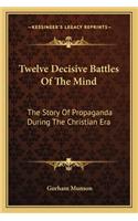 Twelve Decisive Battles of the Mind: The Story of Propaganda During the Christian Era