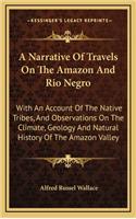 Narrative Of Travels On The Amazon And Rio Negro: With An Account Of The Native Tribes, And Observations On The Climate, Geology And Natural History Of The Amazon Valley(English)