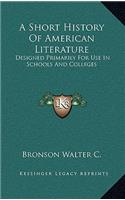 A Short History Of American Literature: Designed Primarily For Use In Schools And Colleges