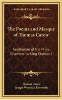 The Poems and Masque of Thomas Carew: Gentleman of the Privy-Chamber to King Charles I