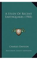 Study of Recent Earthquakes (1905) a Study of Recent Earthquakes (1905)