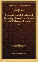 Masonic Sketch Book And Gleanings From The Harvest Field Of Masonic Literature (1877)