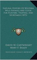 Natural History Of Western Wild Animals And Guide For Hunters, Trappers, And Sportsmen (1875)