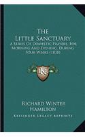 Little Sanctuary: A Series Of Domestic Prayers, For Morning And Evening, During Four Weeks (1838)