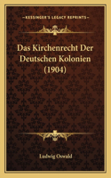 Das Kirchenrecht Der Deutschen Kolonien (1904)