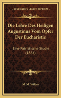 Die Lehre Des Heiligen Augustinus Vom Opfer Der Eucharistie: Eine Patristische Studie (1864)(German)