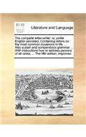 The Complete Letter-Writer: Or, Polite English Secretary. Containing Letters on the Most Common Occasions in Life. ... Also a Plain and Compendious Grammar ... with Instruction(English)