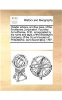 Charter articles, and bye laws, of the, Bricklayers Corporation. Founded Anno Domini, 1790. Incorporated by the name and style, of the Bricklayers Company, of the city and county of Philadelphia, anno Domni [sic], 1797.