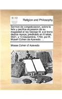 Sermon de congratulacion, sobre la felix y pacifica accession de su magestad el rey George III. a el trono destos reynos, predicado en 6 tebet, 5521, y 13 Deziembre, 1760. por R. Moseh Cohen de Azevedo. ...