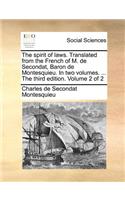 The Spirit of Laws. Translated from the French of M. de Secondat, Baron de Montesquieu. in Two Volumes. ... the Third Edition. Volume 2 of 2