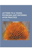 Letters to a Young Physician Just Entering Upon Practice