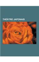 Theatre Japonais: Kabuki, Onnagata, No, Bunraku, Masques Du Theatre Japonais, Okuni, Ko-Omote, Hirata Oriza, Kamishibai, KY Gen, Chikama(French)