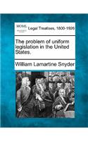 Problem of Uniform Legislation in the United States.