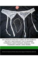 An Unauthorized Look at Victoria's Secret Including the Creator, Current and Former Angels, the Fashion Show, and More