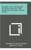 America of Yesterday as Reflected in the Journal of John Davis Long