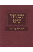Crucifixion - Primary Source Edition
