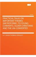 Practical Talks on Important Themes [microform]: To Young Converts, Older Christians and the Un-Converted