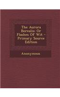 The Aurora Borealis: Or Flashes of Wit - Primary Source Edition