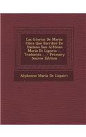 Las Glorias de Maria: Obra Que Escribio En Italiano San Alfonso Maria Di Ligorio ... Traducida ...: Obra Que Escribio En Italiano San Alfonso Maria Di Ligorio ... Traducida ...