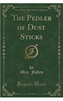 The Pedler of Dust Sticks (Classic Reprint)