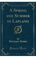 A Spring and Summer in Lapland (Classic Reprint)