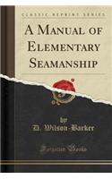 A Manual of Elementary Seamanship (Classic Reprint)