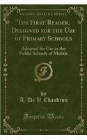 The First Reader, Designed for the Use of Primary Schools: Adopted for Use in the Public Schools of Mobile (Classic Reprint)
