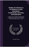 Studies on Solution in Its Relation to Light Absorption, Conductivity, Viscosity, and Hydrolysis