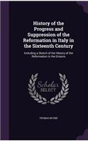 History of the Progress and Suppression of the Reformation in Italy in the Sixteenth Century: Including a Sketch of the History of the Reformation in the Grisons