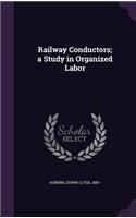 Railway Conductors; a Study in Organized Labor