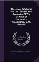 Historical Catalogue of the Officers and Graduates of the Columbian University, Washington, D. C., 1821-1891