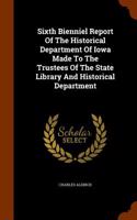 Sixth Bienniel Report of the Historical Department of Iowa Made to the Trustees of the State Library and Historical Department