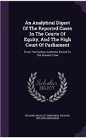 Analytical Digest Of The Reported Cases In The Courts Of Equity, And The High Court Of Parliament