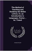 The Method of Teaching and Studying the Belles Lettres, Or, an Introduction to Languages, Poetry ... &c. Transl: (English)