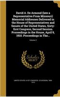 David A. De Armond (late a Representative From Missouri) Memorial Addresses Delivered in the House of Representatives and Senate of the United States, Sixty-first Congress, Second Session. Proceedings in the House, April 9, 1910. Proceedings in The