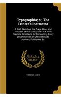 Typographia; Or, the Printer's Instructor