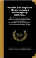Vaticinia, siue, Prophetiae Abbatis Ioachimi & Anselmi episcopi marsicani ...