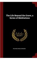 The Life Beyond the Grave, a Series of Meditations