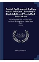 English Spellings and Spelling Rules. [With] the Dictionary of English Inflected Words [And] Punctuation