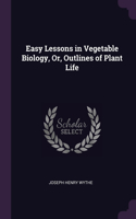 Easy Lessons in Vegetable Biology, Or, Outlines of Plant Life