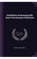 Gründliche Anweisung Alle Arten Von Essig Zu Fabriziren