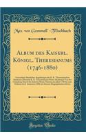 Album Des Kaiserl. KÃ¶nigl. Theresianums (1746-1880): Verzeichnis SÃ¤mtlicher AngehÃ¶rigen Der K. K. Theresianischen Akademie (Ehemals K. K. Theresianische Ritter Akademie) Von Der GrÃ¼ndung Durch Die Kaiserin Maria Theresia Im Jahre 1746 Bis Zum S