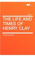 The Life and Times of Henry Clay Volume 1