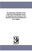 Babylonian Expedition of the University of Pennsylvania. Series D. Researches and Treatises. a New Boundary Stone of Nebuchadrezzar I from Nippur.