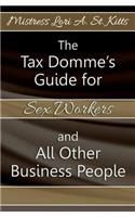 Tax Domme's Guide for Sex Workers and All Other Business People: The Tax Domme's Guide for Sex Workers and All Other Business People