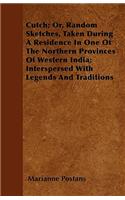 Cutch; Or, Random Sketches, Taken During A Residence In One Of The Northern Provinces Of Western India; Interspersed With Legends And Traditions