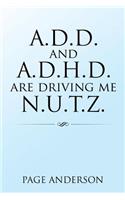 A.D.D. and A.D.H.D. Are Driving Me N.U.T.Z.
