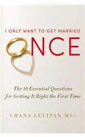 I Only Want To Get Married Once: The 10 Essential Questions for Getting it Right the First Time(English)