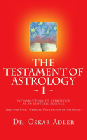 The Testament of Astrology: Introduction to Astrology as an Esoteric Science: Sequence One: General Foundation of Astrology