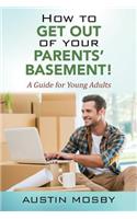 How to Get Out of Your Parents' Basement! A Guide for Young Adults